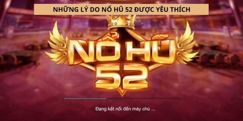 Những lý do game nổ hũ 52 được yêu thích