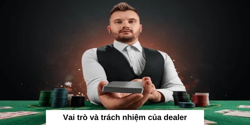 Vai trò và trách nhiệm của một dealer làm việc ở sòng bài