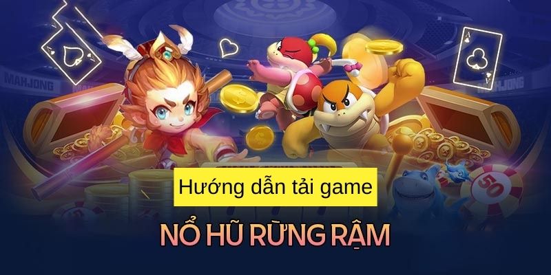 Hướng dẫn tải game nổ hũ rừng rậm đơn giản trên di động