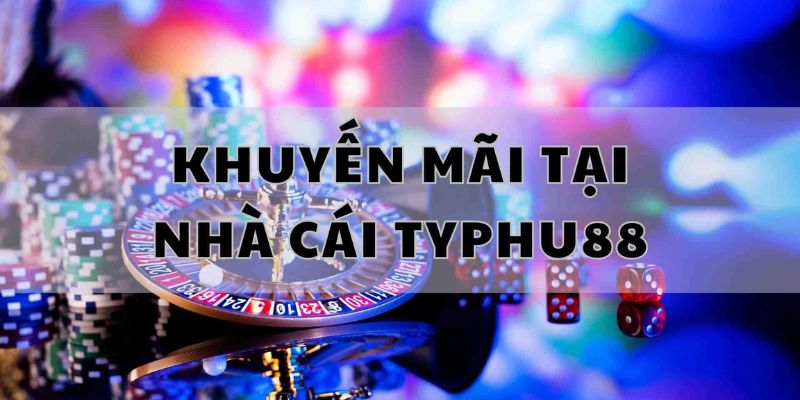 Typhu88 khuyến mãi áp dụng cho các thành viên Typhu88 khuyến mãi áp dụng cho các thành viên