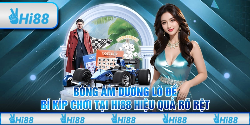 Bóng Âm Dương Lô Đề - Bí Kíp Chơi Tại Hi88 Hiệu Quả Rõ Rệt