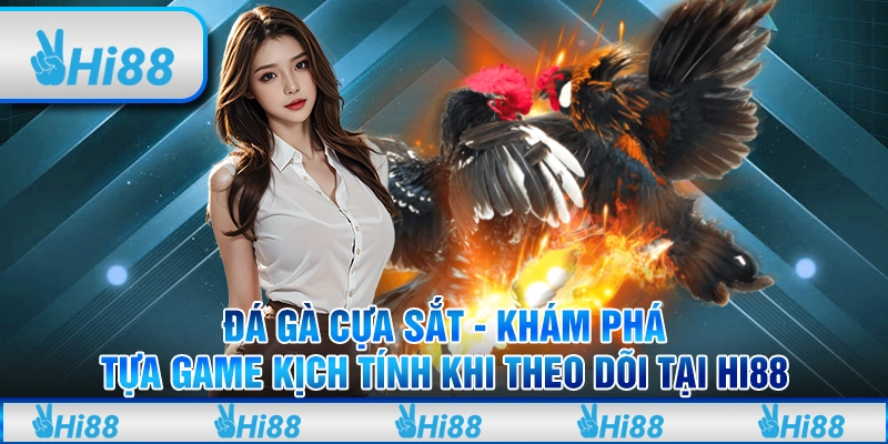 Đá Gà Cựa Sắt - Khám Phá Tựa Game Kịch Tính Khi Theo Dõi Tại Hi88