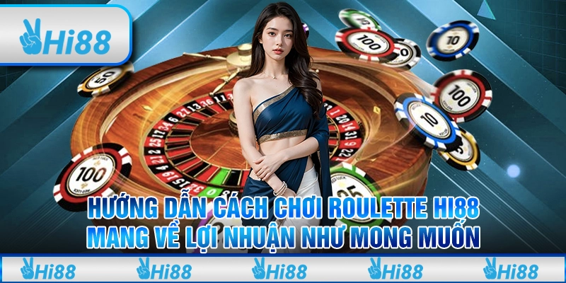 Hướng dẫn cách chơi Roulette Hi88 mang về lợi nhuận như mong muốn