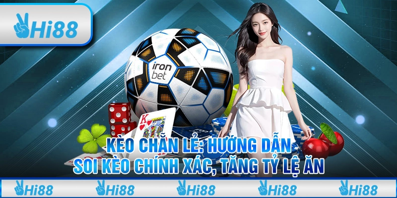 Kèo chẵn lẻ: Hướng dẫn soi kèo chính xác, tăng tỷ lệ ăn