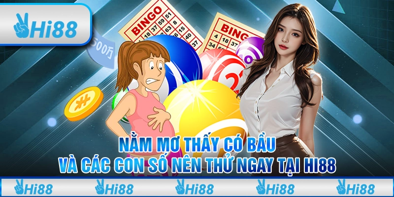 Nằm mơ thấy có bầu - Các con số nên thử ngay tại Hi88