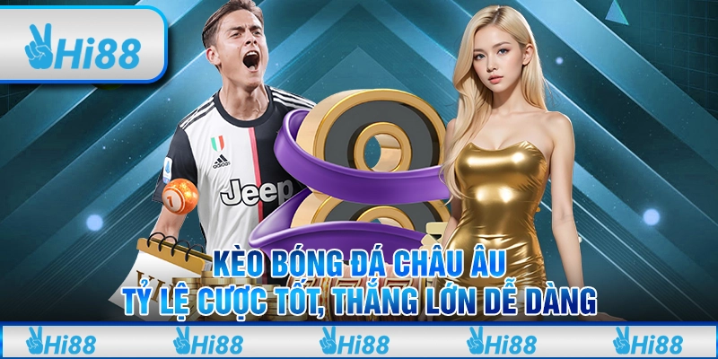 Kèo bóng đá Châu Âu: Tỷ lệ cược tốt, thắng lớn dễ dàng