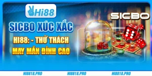 Sicbo Xúc Xắc Hi88 - Thử Thách May Mắn Đỉnh Cao 2024