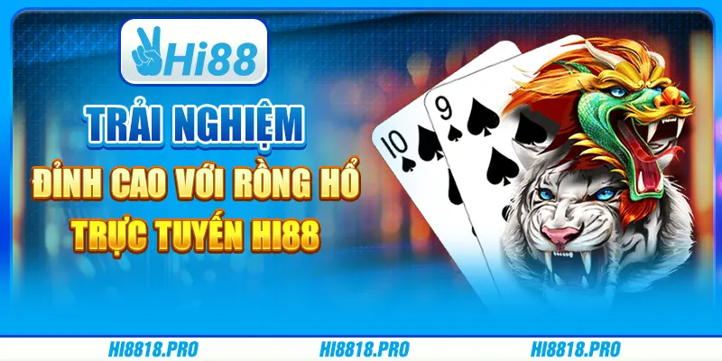 Trải nghiệm đỉnh cao với rồng hổ trực tuyến hi88