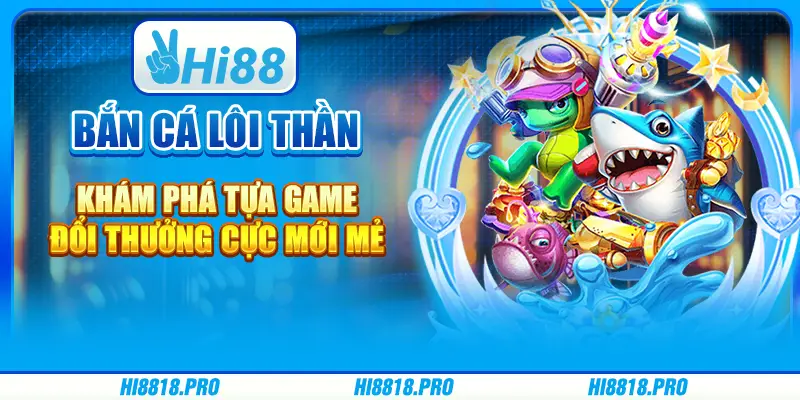 Bắn Cá Lôi Thần – Khám Phá Tựa Game Đổi Thưởng Cực Mới Mẻ.