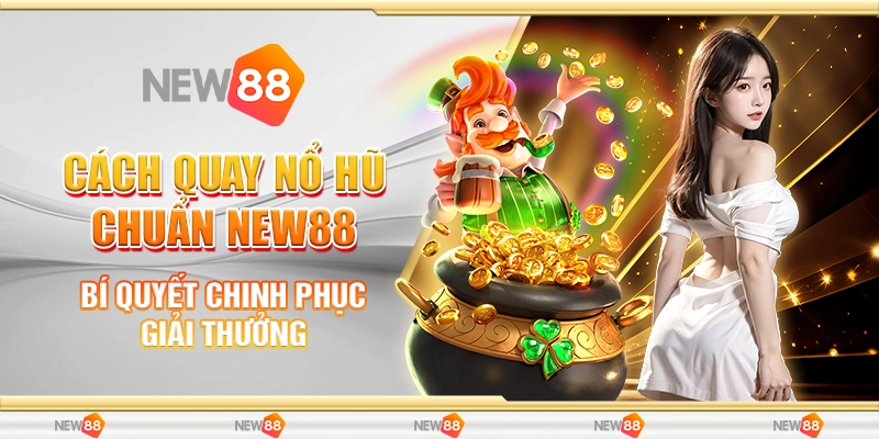 Cách Quay Nổ Hũ Chuẩn New88 - Bí Quyết Chinh Phục Giải Thưởng