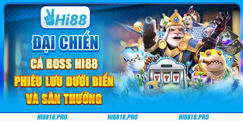 Đại Chiến Cá Boss Hi88 - Phiêu Lưu Dưới Biển và Săn Thưởng