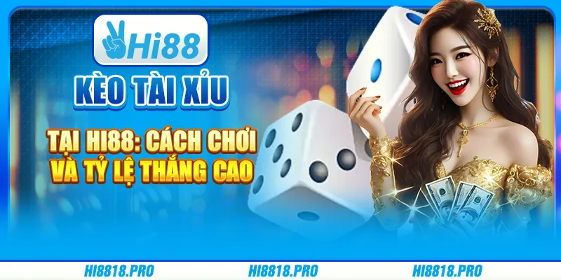 Đánh Kèo Tài Xỉu Tại Hi88: Cách Chơi Và Tỷ Lệ Thắng Cao