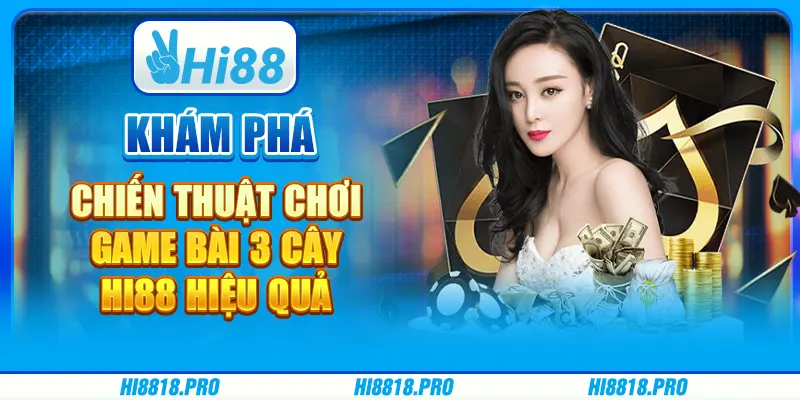 Khám Phá Chiến Thuật Chơi Game Bài 3 Cây Hi88 Hiệu Quả