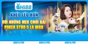 Khéo Léo Hơn Với Những Mẹo Chơi Bài Poker Stud 5 Lá Hi88