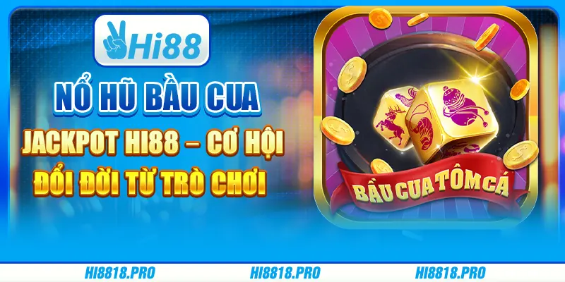 Nổ Hũ Bầu Cua Jackpot Hi88 – Cơ Hội Đổi Đời Từ Trò Chơi