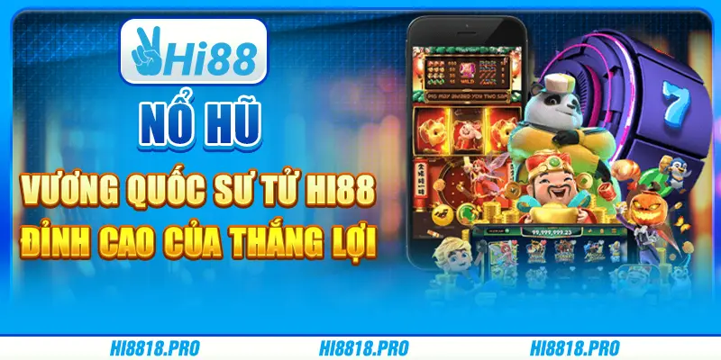 Nổ hũ vương quốc sư tử hi88 - đỉnh cao của thắng lợi