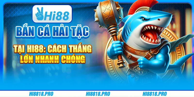 Bắn Cá Hải Tặc Tại Hi88: Cách Thắng Lớn Nhanh Chóng