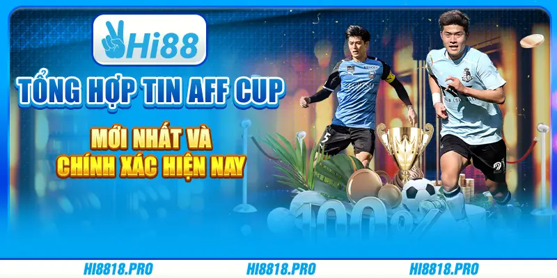 Tổng Hợp Tin AFF Cup Mới Nhất Và Chính Xác Hiện Nay