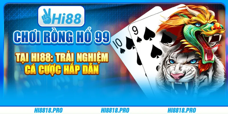 Chơi rồng hổ 99 tại Hi88: Trải nghiệm cá cược hấp dẫn