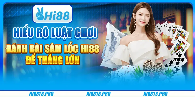 Hiểu Rõ Luật Chơi Đánh Bài Sâm Lốc Hi88 Để Thắng Lớn
