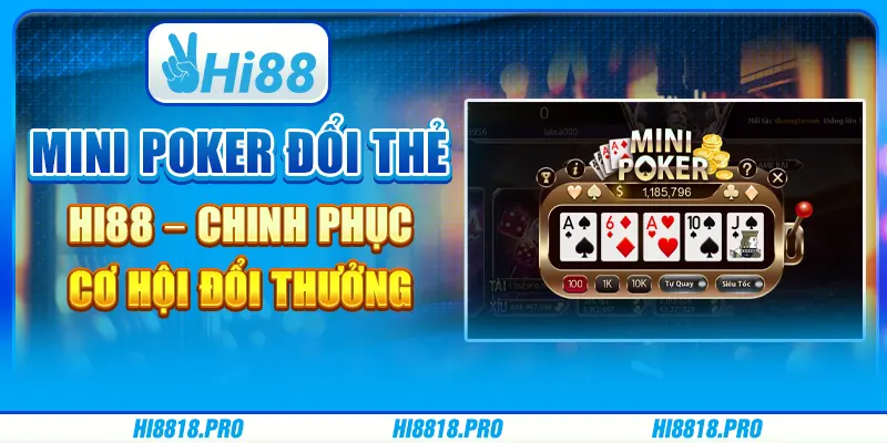 Mini poker đổi thẻ Hi88 – chinh phục cơ hội đổi thưởng