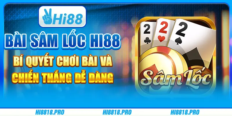 Bài Sâm Lốc Hi88 - Bí Quyết Chơi Bài Và Chiến Thắng Dễ Dàng