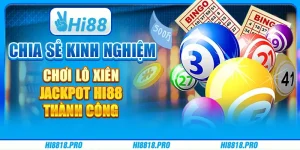 Chia Sẻ Kinh Nghiệm Chơi Lô Xiên Jackpot Hi88 Thành Công