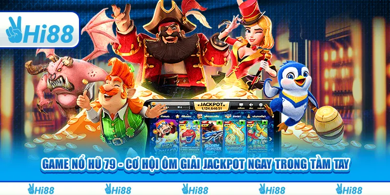 Game Nổ Hũ 79 - Cơ Hội Ôm Giải Jackpot Ngay Trong Tầm Tay