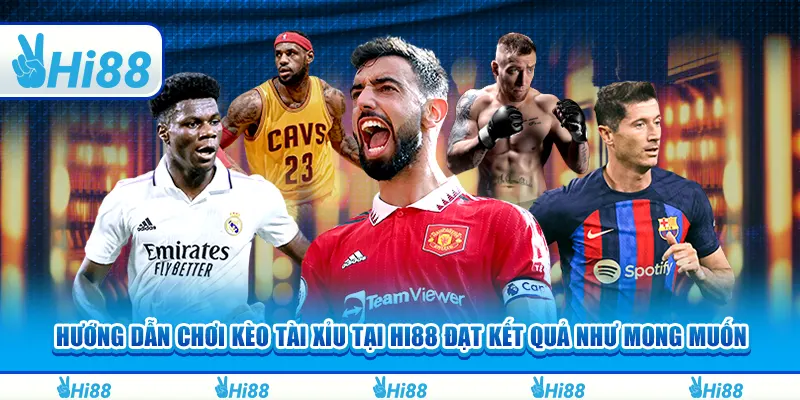 Hướng Dẫn Chơi Kèo Tài Xỉu Tại Hi88 Đạt Kết Quả Như Mong Muốn