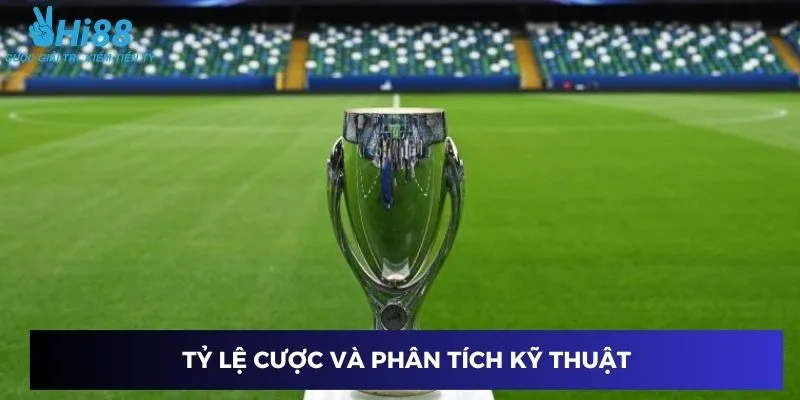Phân tích tỷ lệ cược và chiến lược đặt cược Siêu cúp châu Âu hiệu quả