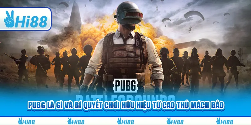 PUBG Là Gì Và Bí Quyết Chơi Hữu Hiệu Từ Cao Thủ Mách Bảo