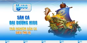 Săn Cá Đại Dương Hi88 - Trải Nghiệm Bắn Cá Siêu Thú Vị