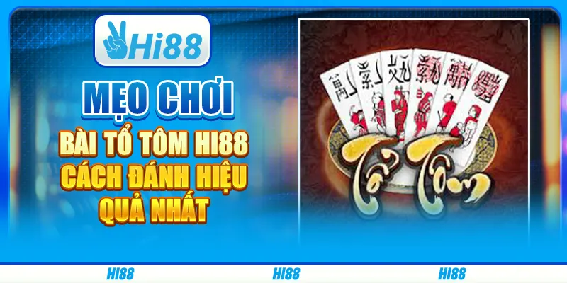 Mẹo Chơi Bài Tổ Tôm Hi88 - Cách Đánh Hiệu Quả Nhất