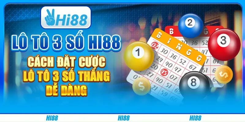 Lô Tô 3 Số Hi88 - Cách Đặt Cược Lô Tô 3 Số Thắng Dễ Dàng
