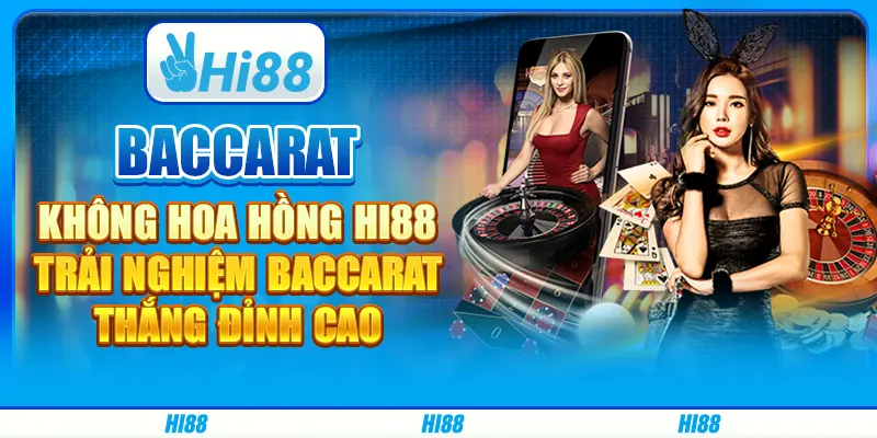 Baccarat không hoa hồng Hi88 - Trải Nghiệm Baccarat Thắng Đỉnh Cao
