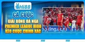 Cá Cược Giải Bóng Đá Nga Premier League Hi88 - Kèo Cược Chính Xác