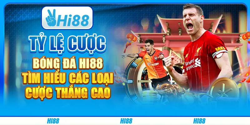 Tỷ Lệ Cược Bóng Đá Hi88 - Tìm Hiểu Các Loại Cược Thắng Cao