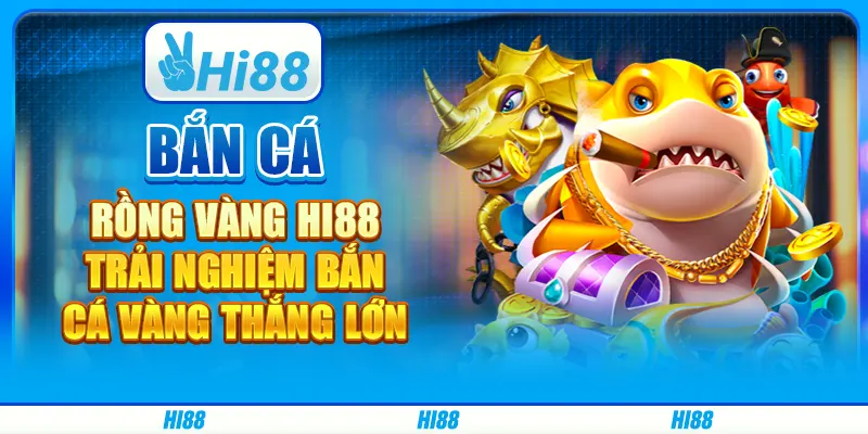 Bắn Cá Rồng Vàng Hi88 - Trải Nghiệm Bắn Cá Vàng Thắng Lớn