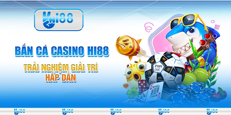 Bắn Cá Casino Hi88 - Trải Nghiệm Giải Trí Hấp Dẫn