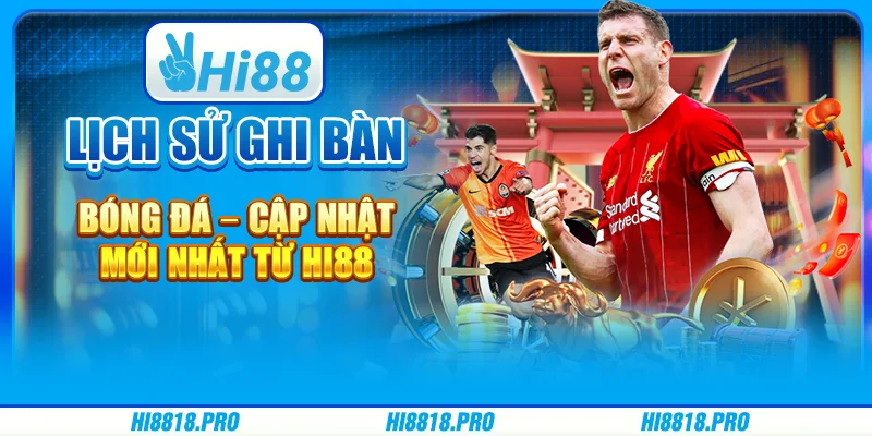 Lịch Sử Ghi Bàn Bóng Đá – Cập Nhật Mới Nhất Từ Hi88