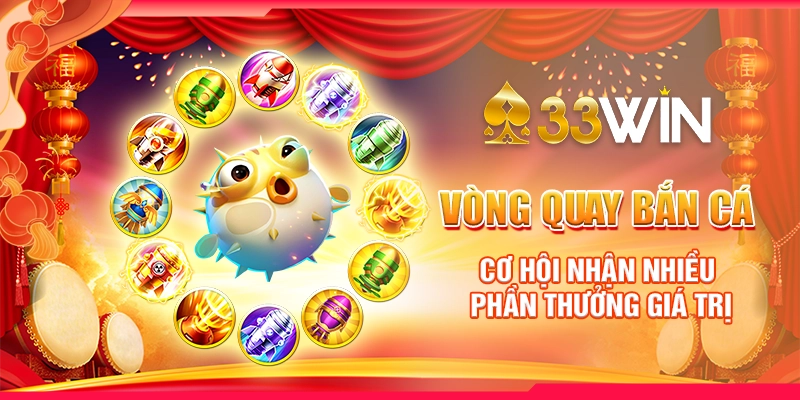 Vòng Quay Bắn Cá - Cơ Hội Nhận Nhiều Phần Thưởng Giá Trị