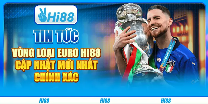 Tin Tức Vòng Loại Euro Hi88 - Cập Nhật Mới Nhất, Chính Xác