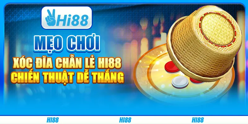 Mẹo Chơi Xóc Đĩa Chẵn Lẻ Hi88 - Chiến Thuật Dễ Thắng
