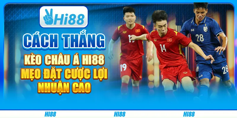 Cách Thắng Kèo Châu Á Hi88 - Mẹo Đặt Cược Lợi Nhuận Cao