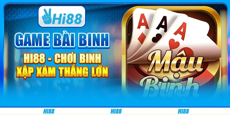 Game Bài Binh Hi88 - Chơi Binh Xập Xám Thắng Lớn