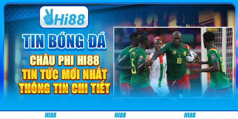 Tin Bóng Đá Châu Phi Hi88 - Tin Tức Mới Nhất, Thông Tin Chi Tiết