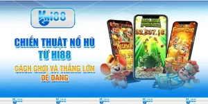 Chiến Thuật Nổ Hũ Từ Hi88 - Cách Chơi Và Thắng Lớn Dễ Dàng
