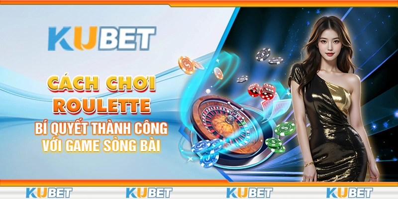 cach-choi-roulette-bi-quyet-thanh-cong-voi-game-song-bai