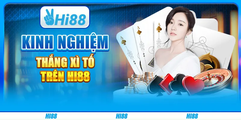 Kinh nghiệm thắng xì tố trên Hi88